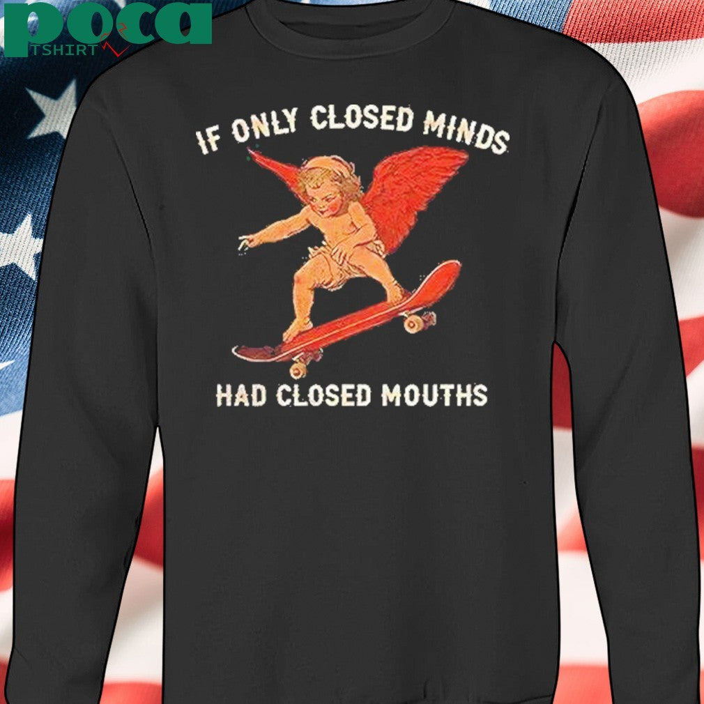 If Only Closed Minds Had Closed Mouths Shirt