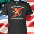 If Only Closed Minds Had Closed Mouths Shirt