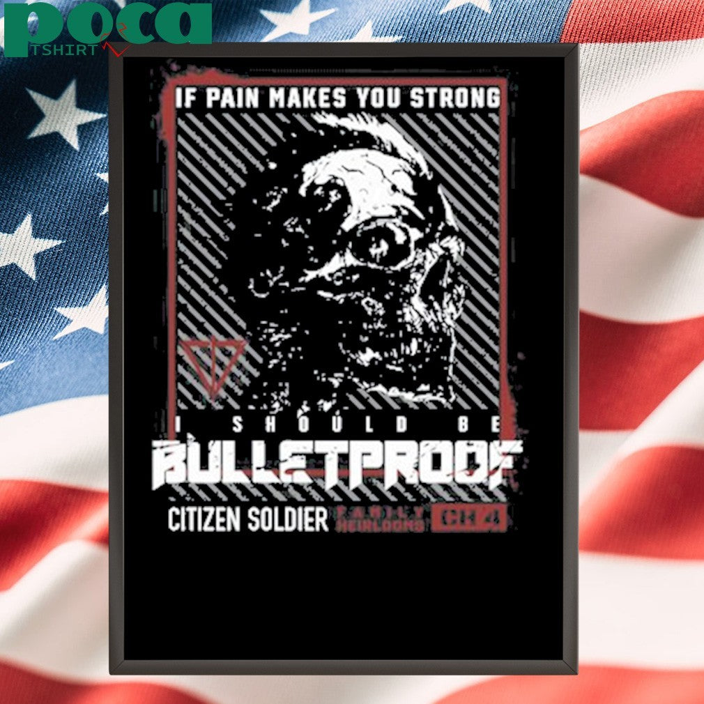 If Pain Makes You Strong I Should Be Bulletproof shirt