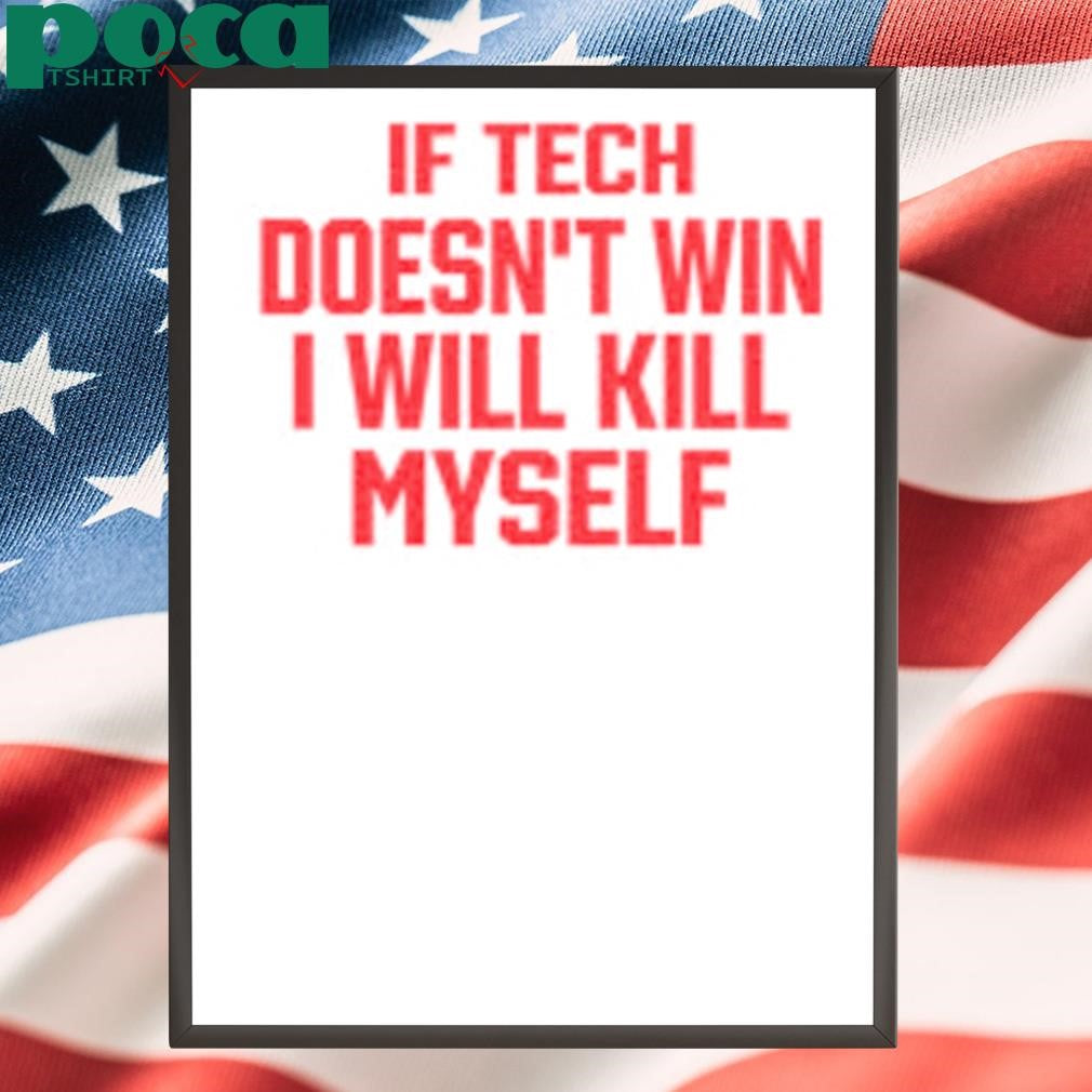 If Tech Doesn’t Win I Will Kill Myself Shirt