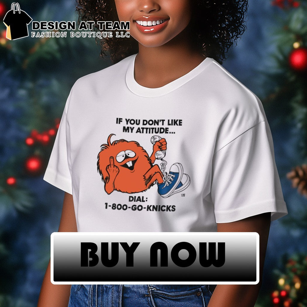 If You Don’t Like My Attitude Dial 1-800-Go-Knicks shirt