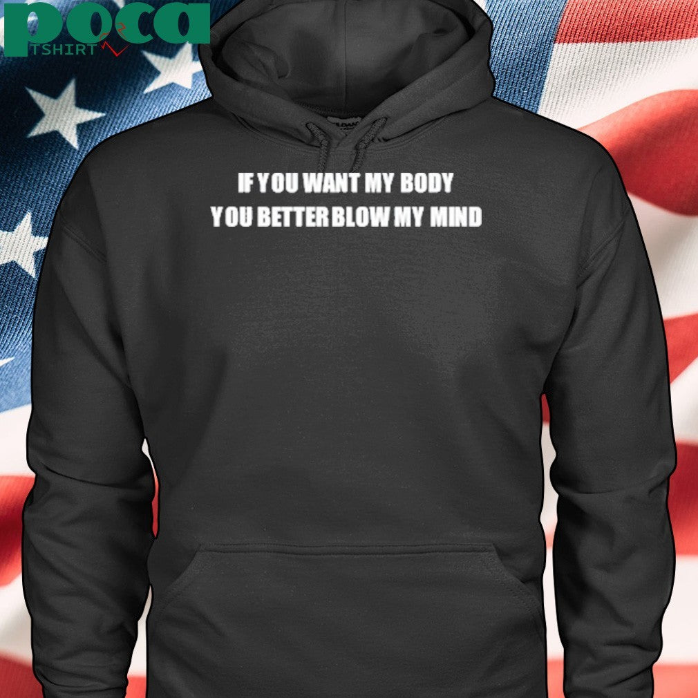 If You Want My Body You Better Blow My Mind Shirt