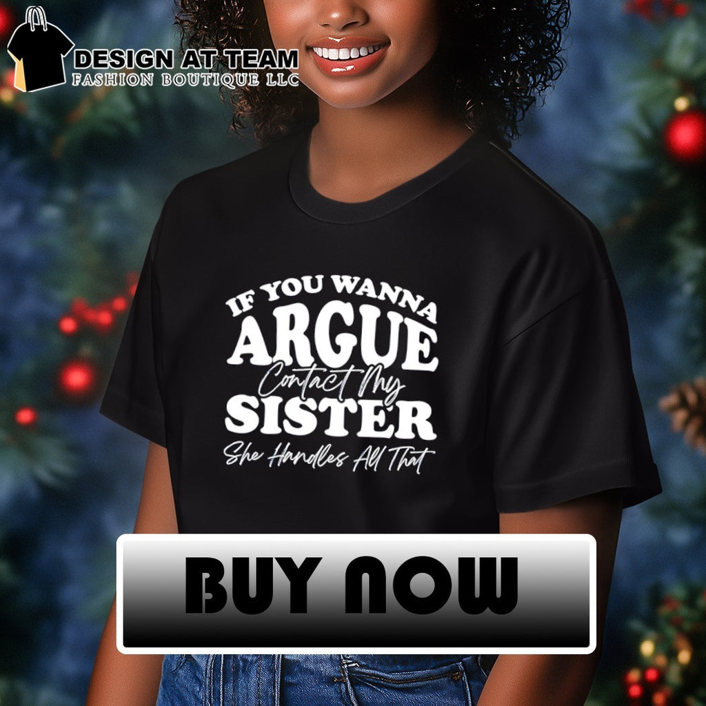 If you wanna argue my sister handles all that shirt