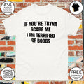 If you’re tryna scare me I am terrified of boobs shirt