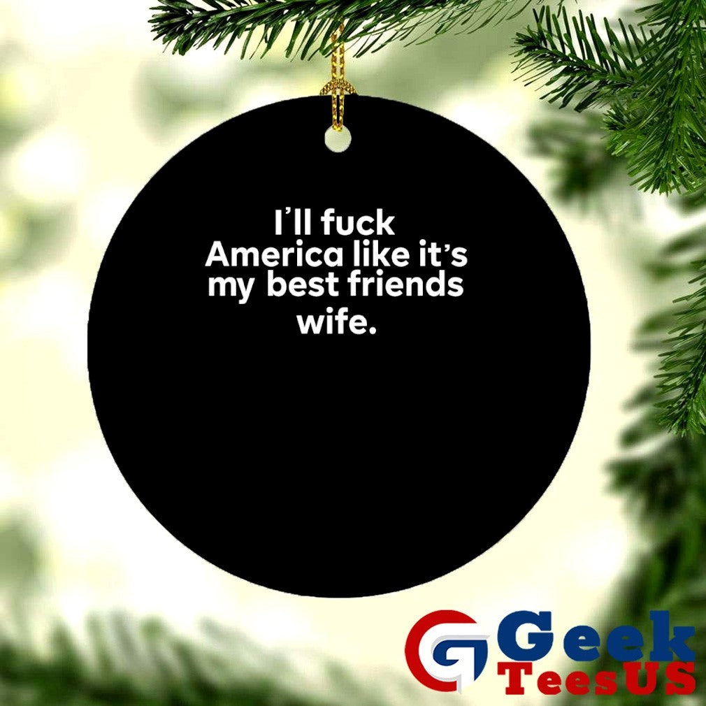 I’ll fuck America like it’s my best friends wife shirt