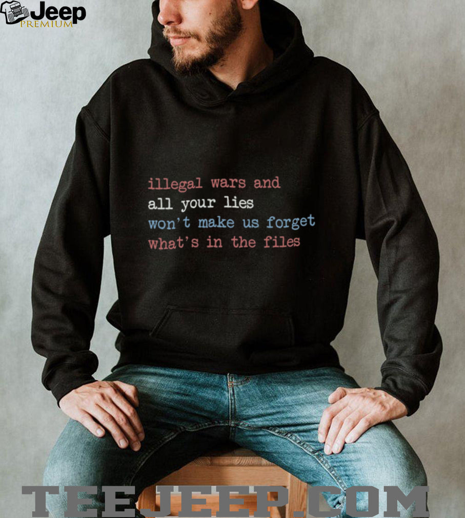 Illegal Wars And Lies Won’t Make Us Forget The Files Shirt