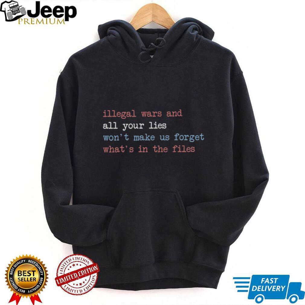 Illegal Wars And Lies Won’t Make Us Forget The Files Shirt