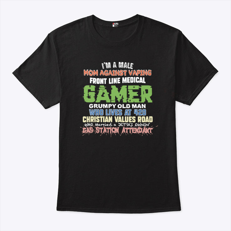 I’m A Male Mom Against Vaping Front Line Medical Gamer Grumpy Old Man Who Lives At 420 Christian Values Road Who Married A Jet Ski Ownin’ Gas Station Attendant Shirt