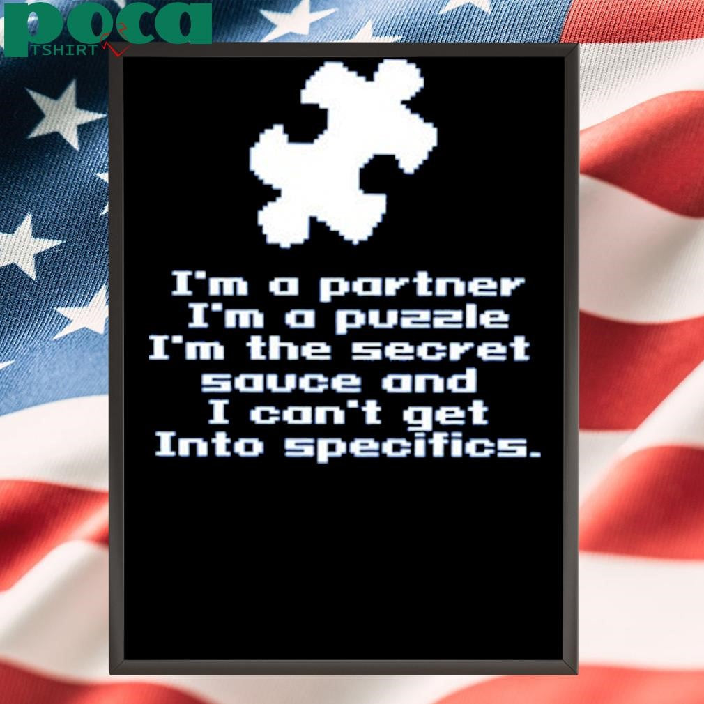 I’m A Partner I’m A Puzzle I’m The Secret Sauce And I Can’t Get Into Specifics shirt
