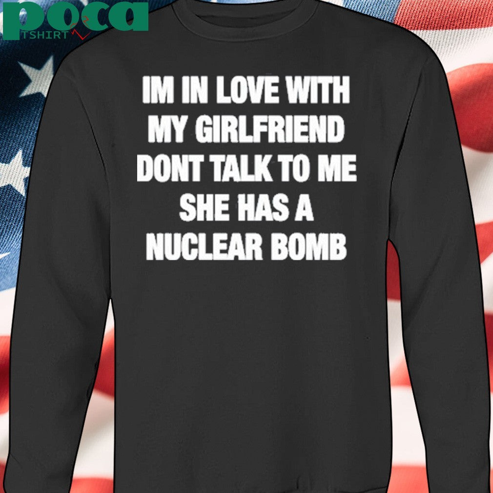 Im In Love With My Girlfriend Dont Talk Tο Μe She Has A Nuclear Bomb T-Shirt