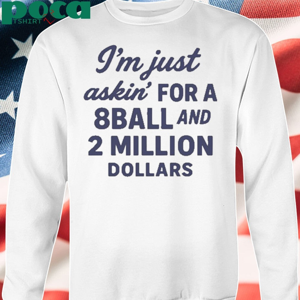 I’m Just Asking For A 8 Ball And 2 Million Dollars Shirt