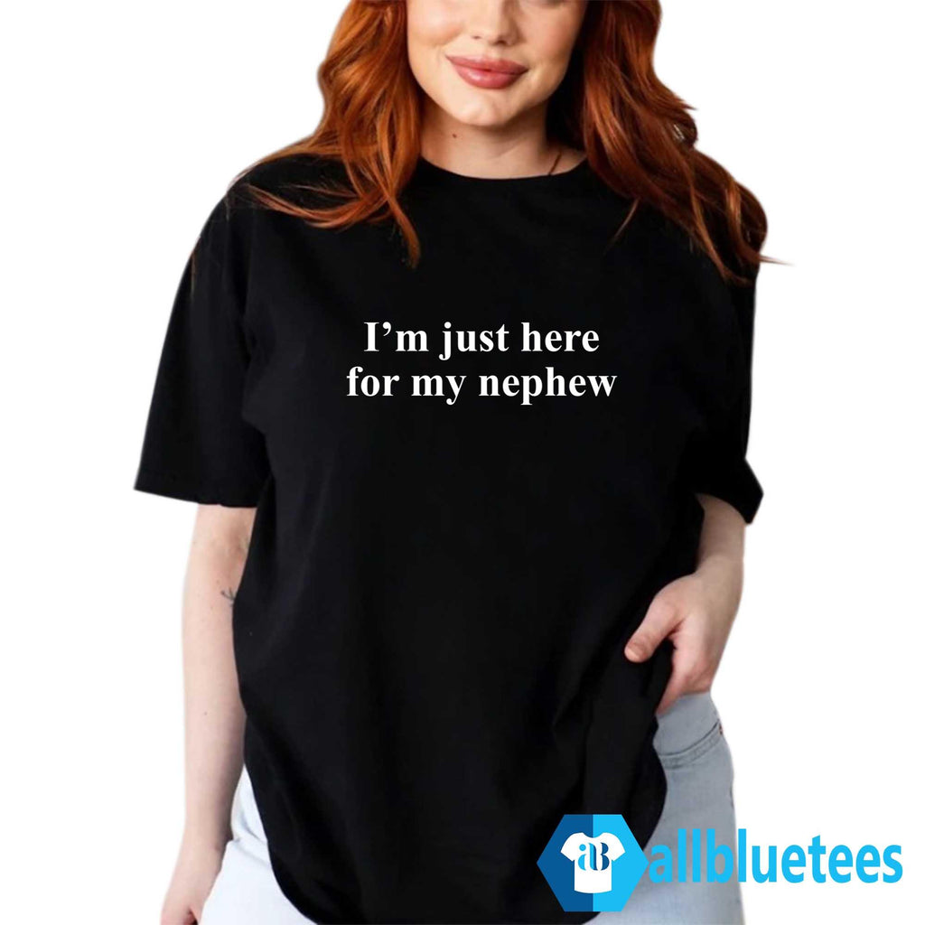 I’m Just Here For My Nephew Shirt