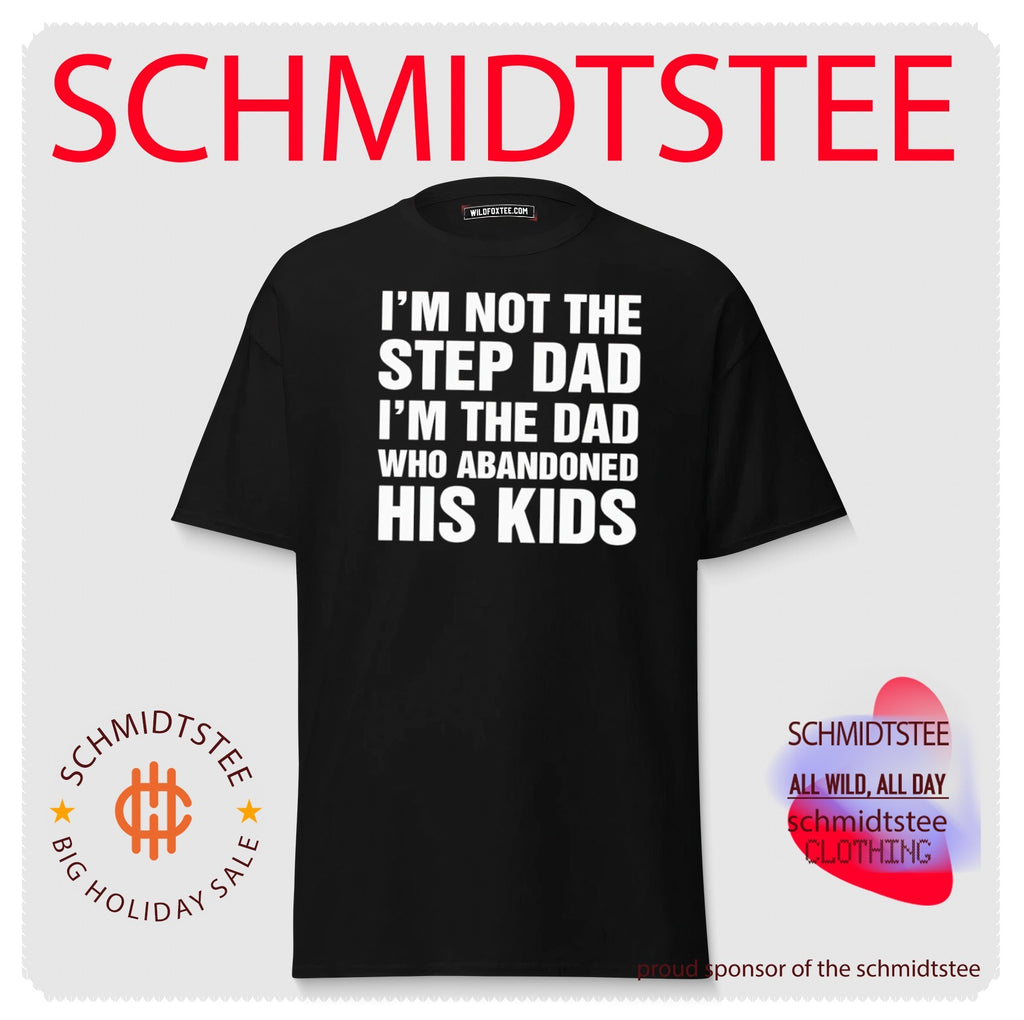 I’m Not The Step Dad I’m The Dad Who Abandoned His Kids shirt