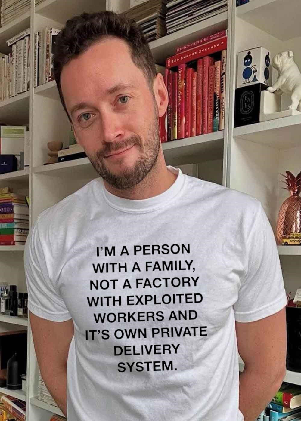 I’m a Person with a Family Not a Factory with Exploited Workers and Private Delivery System T-Shirt