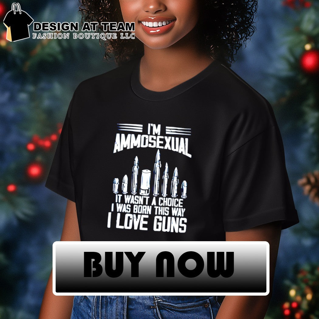 I’m ammosexual it wasn’t a choice I was born this way I love guns shirt