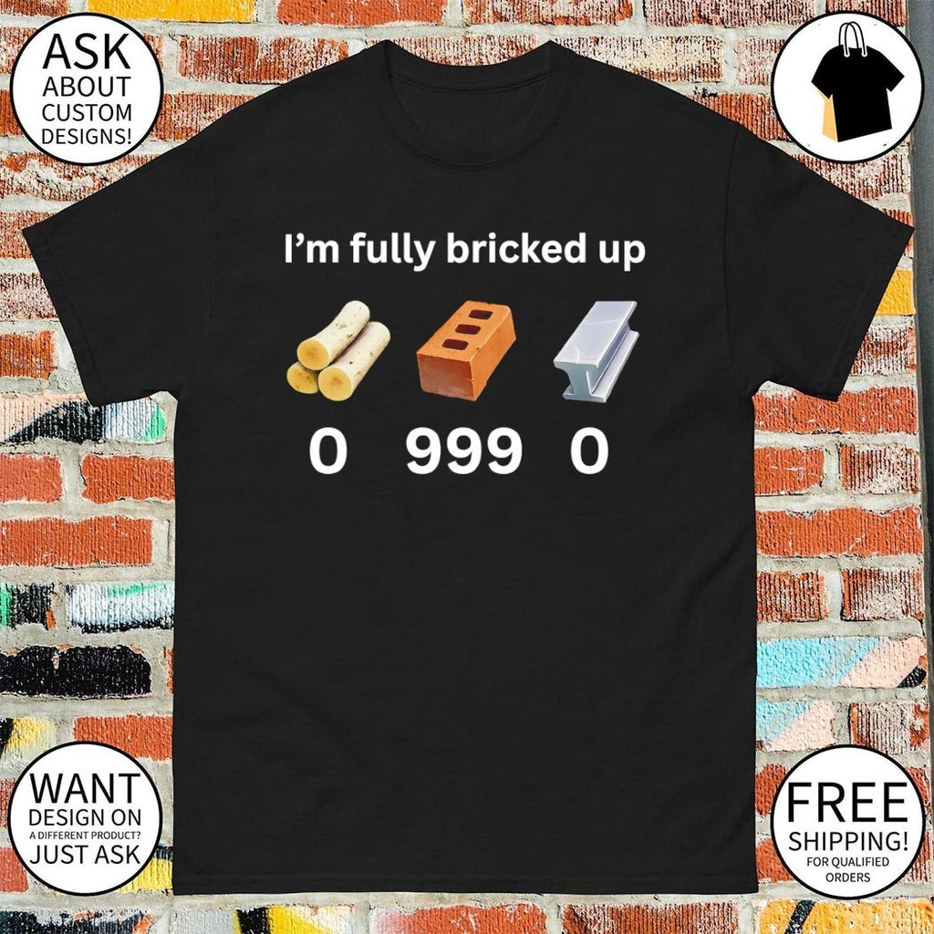 I’m fully bricked up 0 999 0 shirt