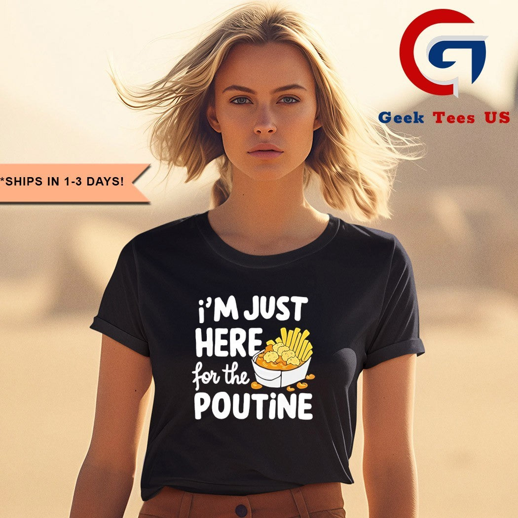 I’m just here for the poutine Canadian Fries Cheese Potatoes shirt