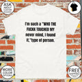 I’m such a who the fuckk touched my never mind I found it type of person shirt