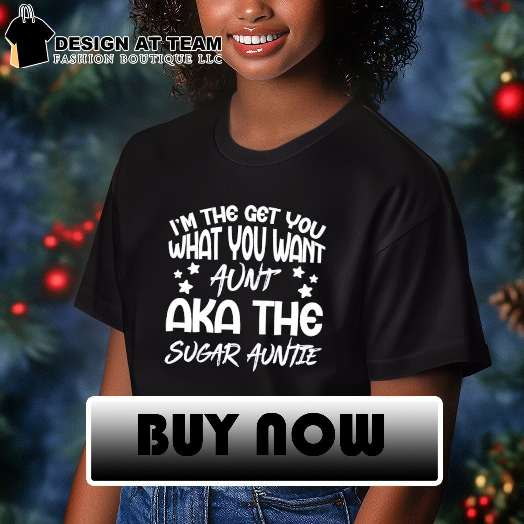I’m the get you a aunt aka the sugar auntie shirt