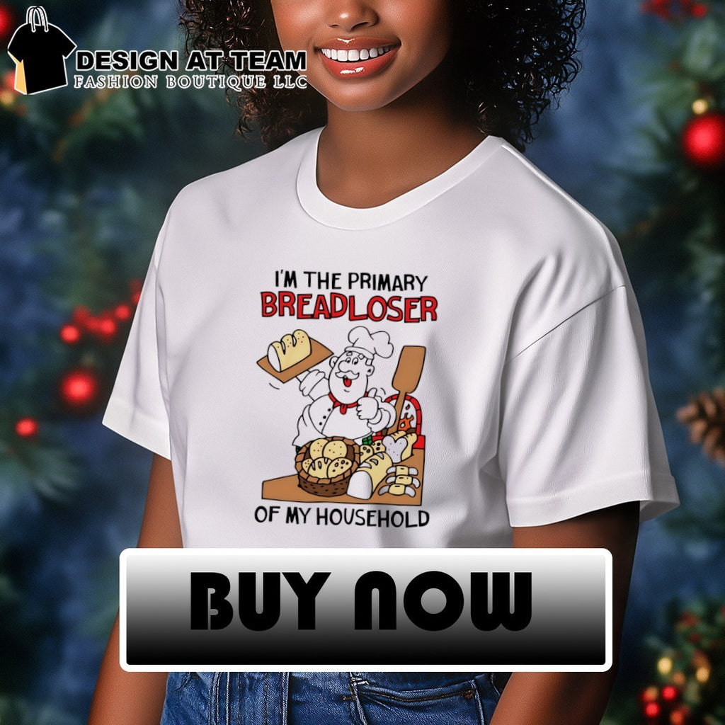 I’m the primary breadloser of my household shirt