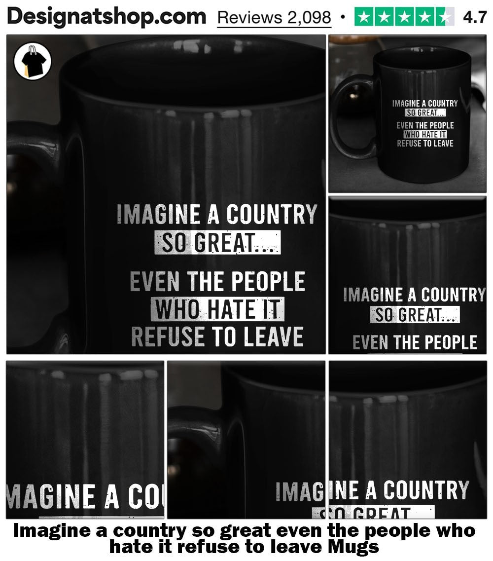 Imagine a country so great even the people who hate it refuse to leave shirt