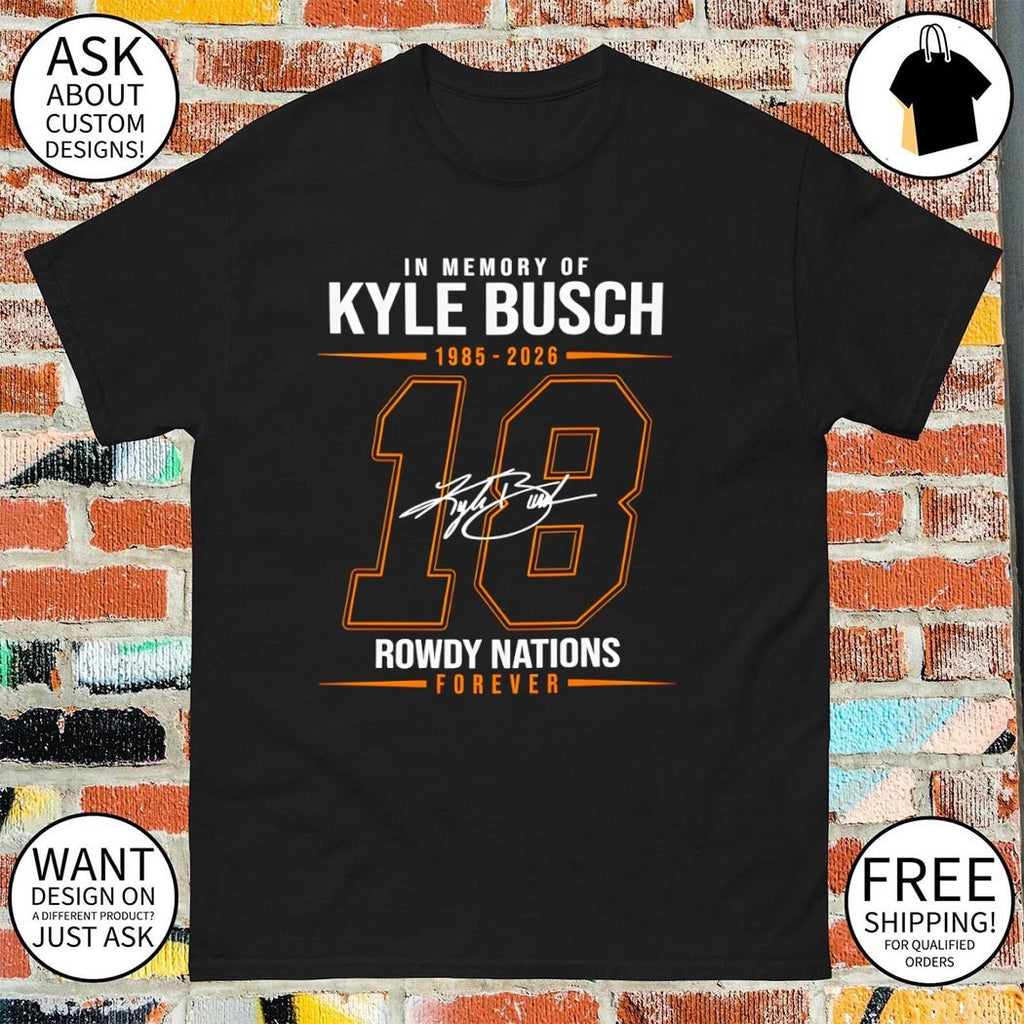 In memory of Kyle Busch 1985-2026 18 Rowdy nations forever signature t-shirt