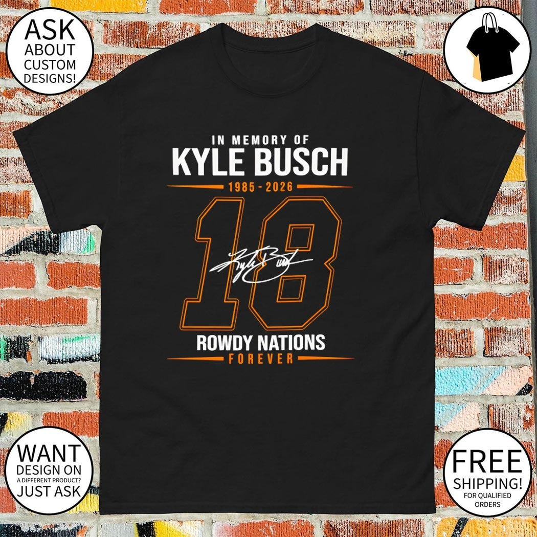 In memory of Kyle Busch 1985-2026 18 Rowdy nations forever signature t-shirt