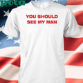 Injiverse You Should See My Man Shirt