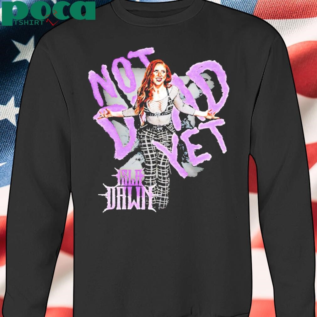Isla Dawn not dead yet shirt