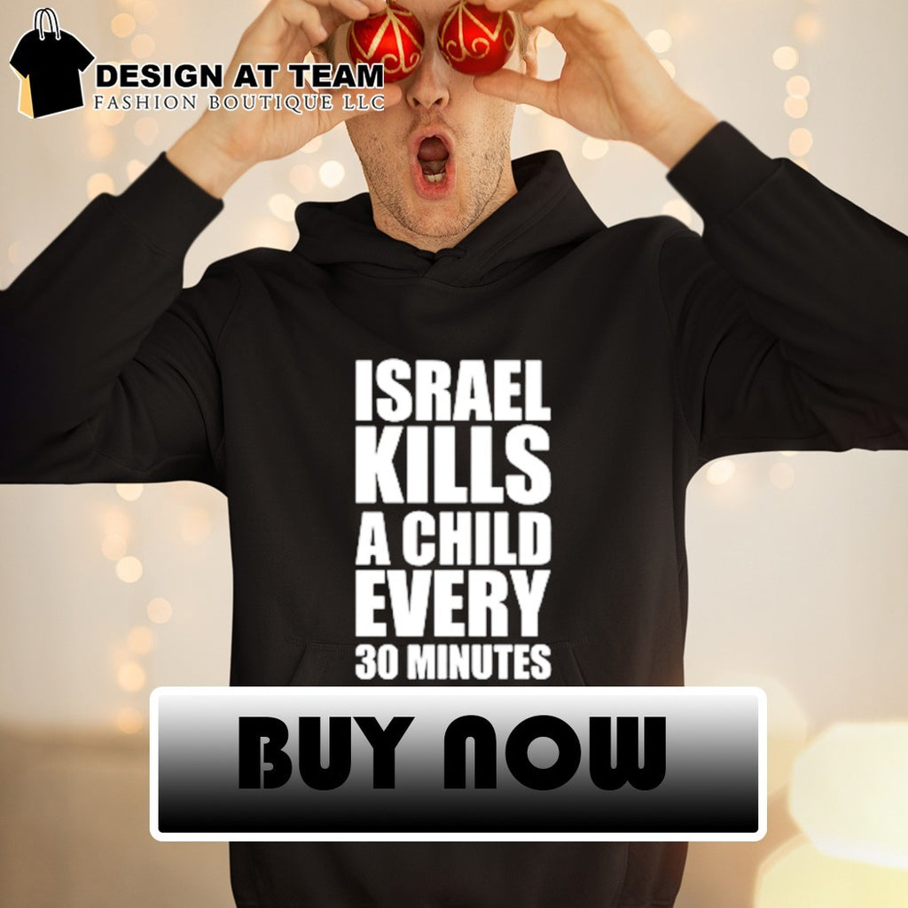 Israel Kills A Child Every 30 Minutes shirt