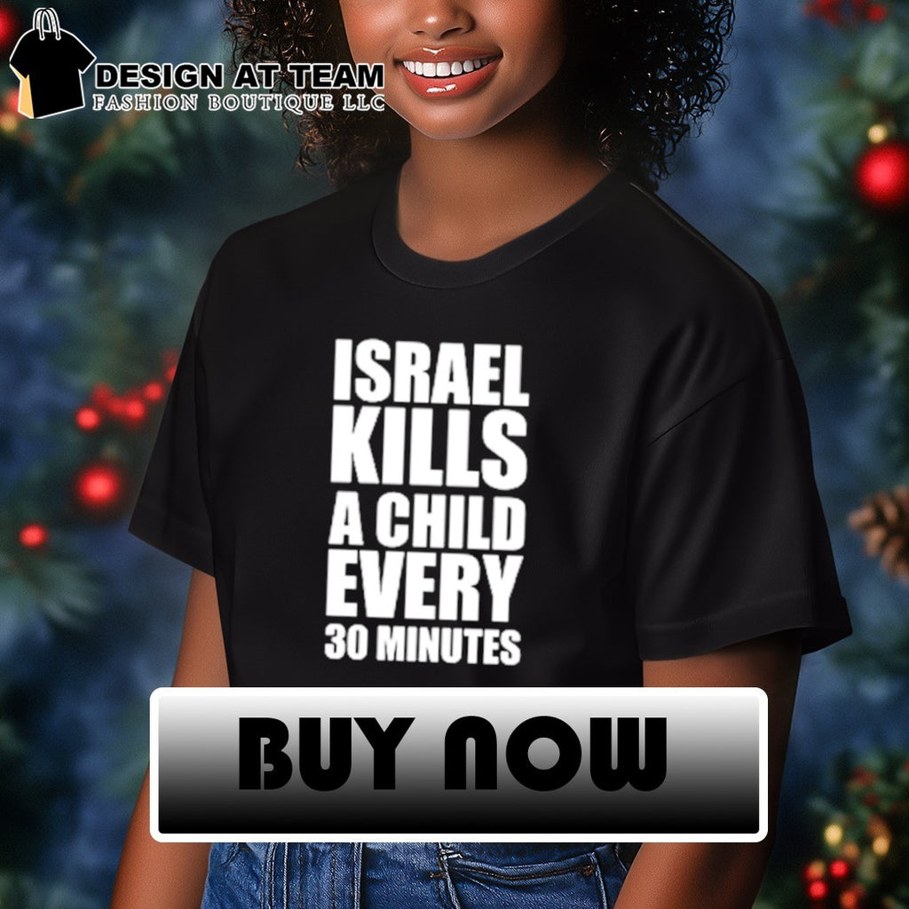 Israel Kills A Child Every 30 Minutes shirt