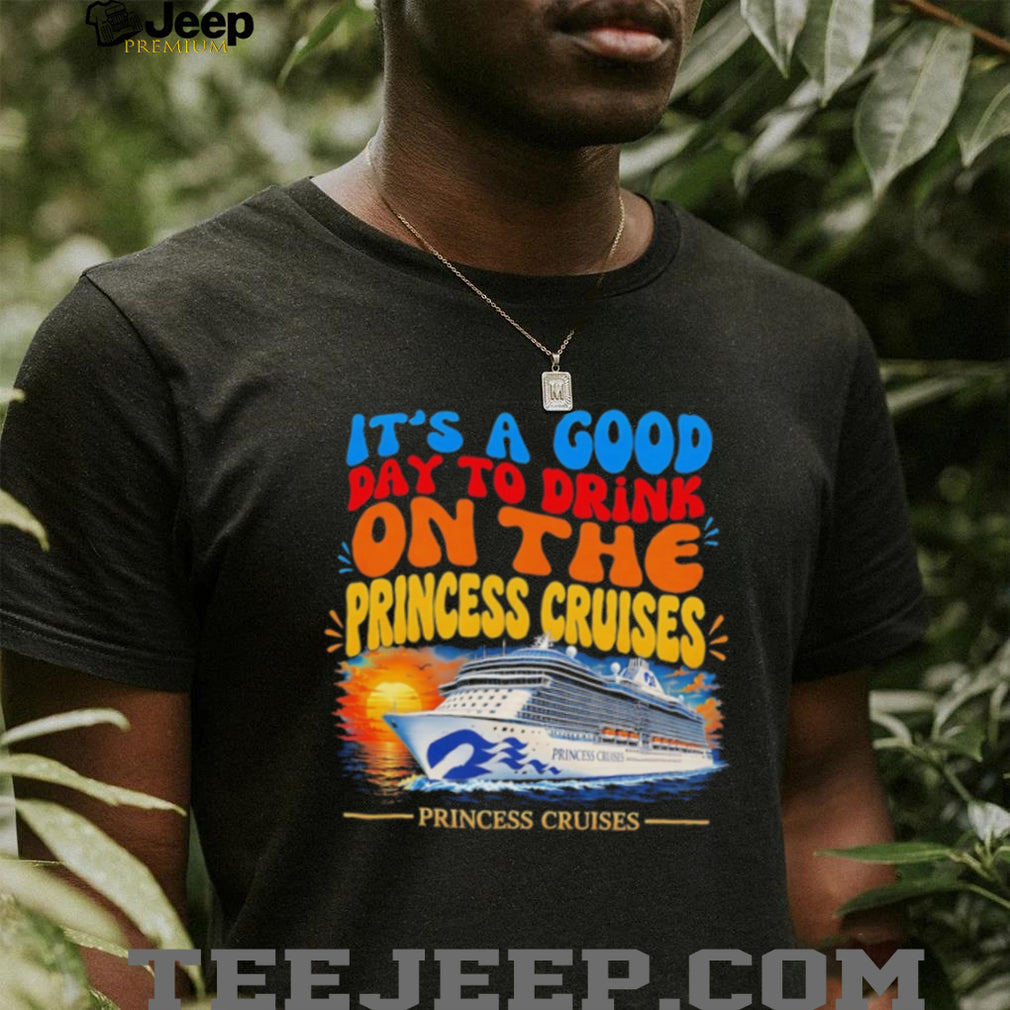 It’s a good day to drink on the princess cruises shirt