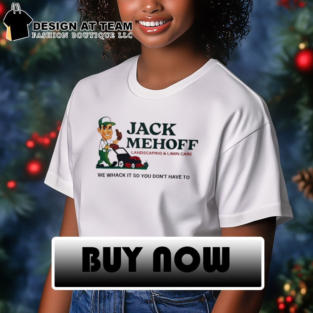 Jack Mehoff Landscaping and Lawn Care we whack it so you don’t have to logo shirt