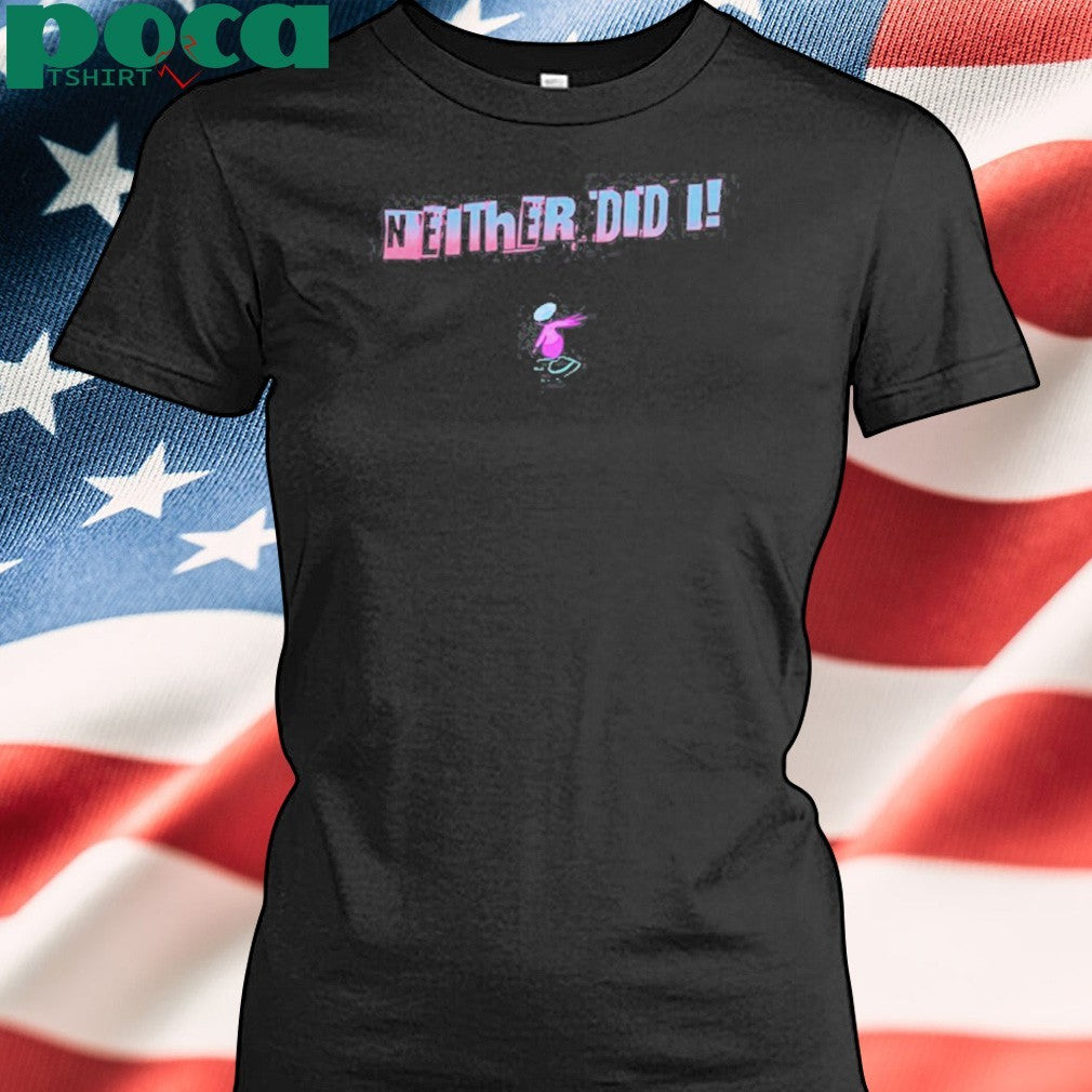 Jaypierlis Neither Did I T-shirt