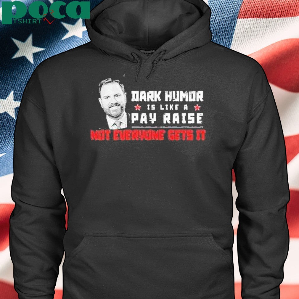 Jd Vance Dark Humor Is Like A Pay Raise Not Everyone Gets It Shirt