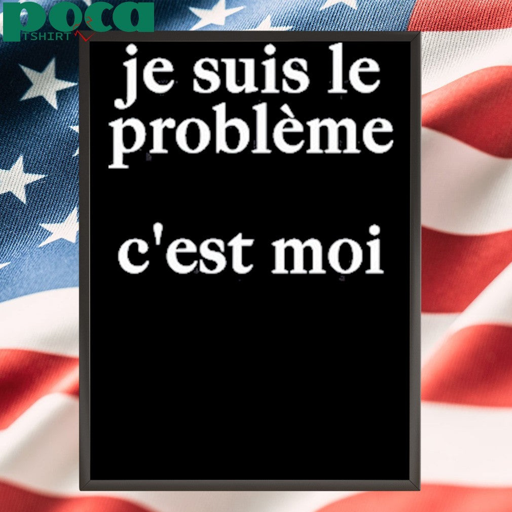 Je Suis Le Probleme C’est Moi Shirt