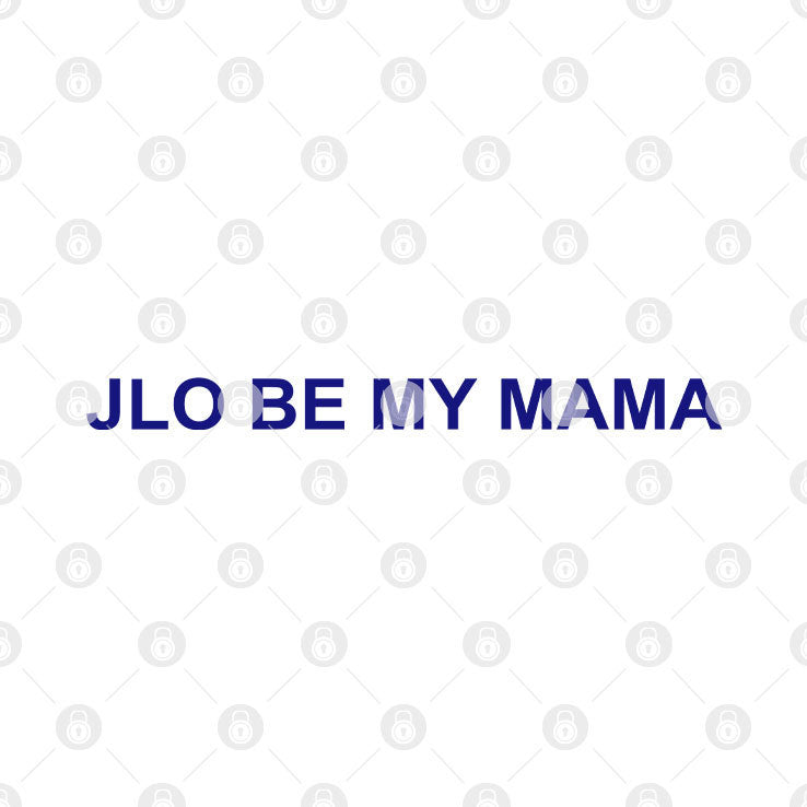 Jennifer Lopez JLo Be My Mama Shirt