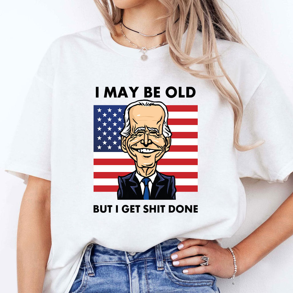 Joe Biden I May Be Old But I Get Shit Done T Shirt