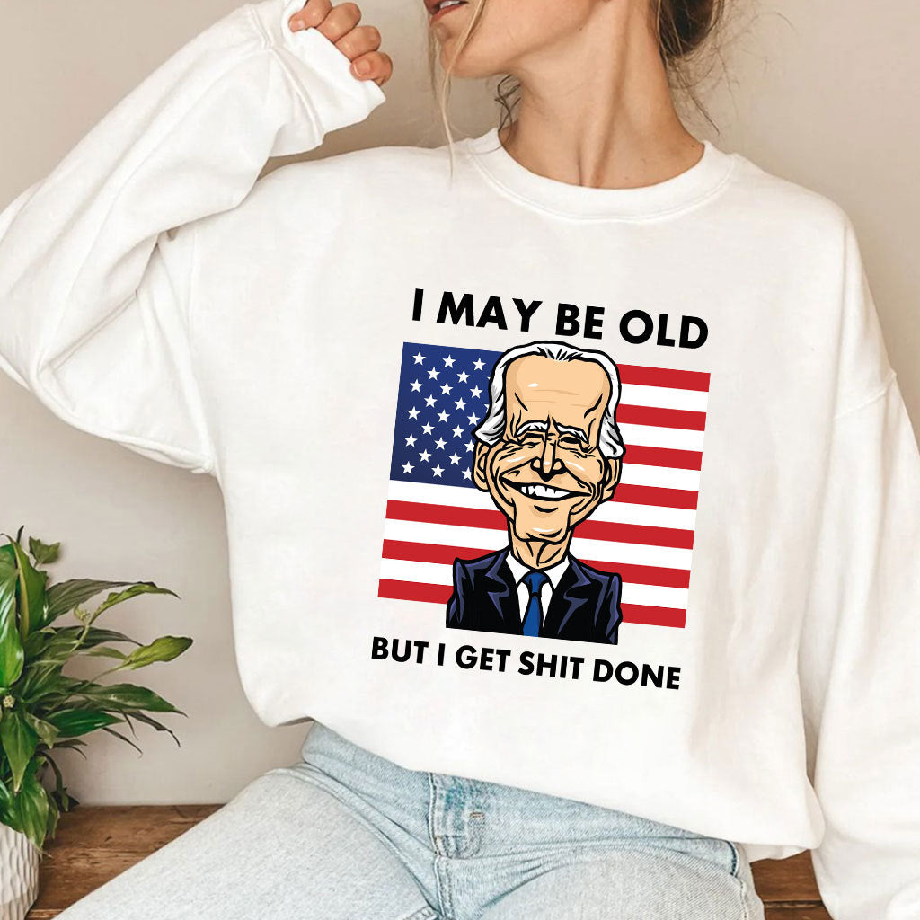 Joe Biden I May Be Old But I Get Shit Done T Shirt