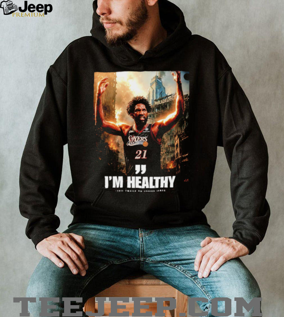 Joel Embiid Philadelphia 76ers I’m Healthy Quote shirt