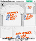 John Starks Oklahoma City Thunder Basketball NBA was always right shirt
