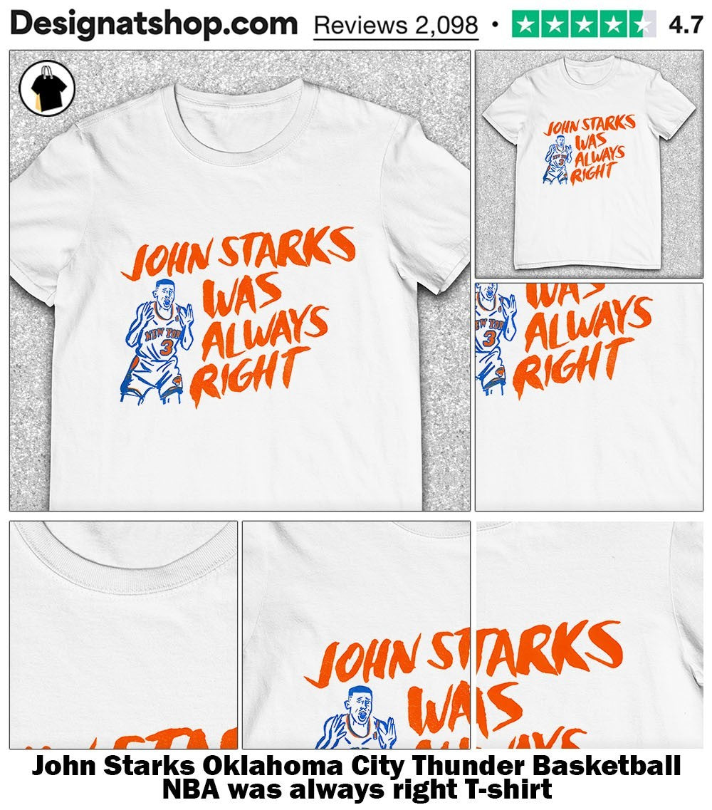 John Starks Oklahoma City Thunder Basketball NBA was always right shirt