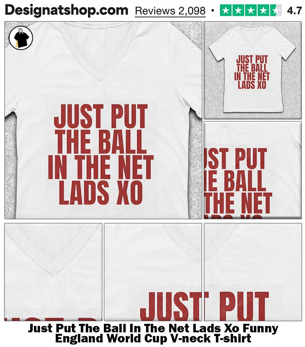 Just Put The Ball In The Net Lads Xo Funny England World Cup shirt