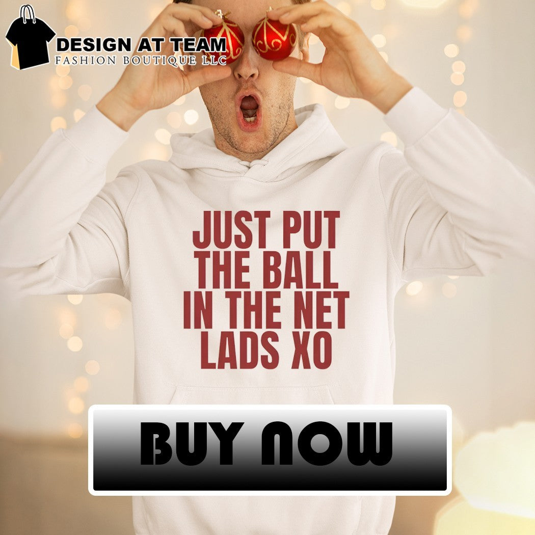 Just Put The Ball In The Net Lads Xo shirt