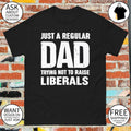Just a proud dad that didn’t raise liberals shirt