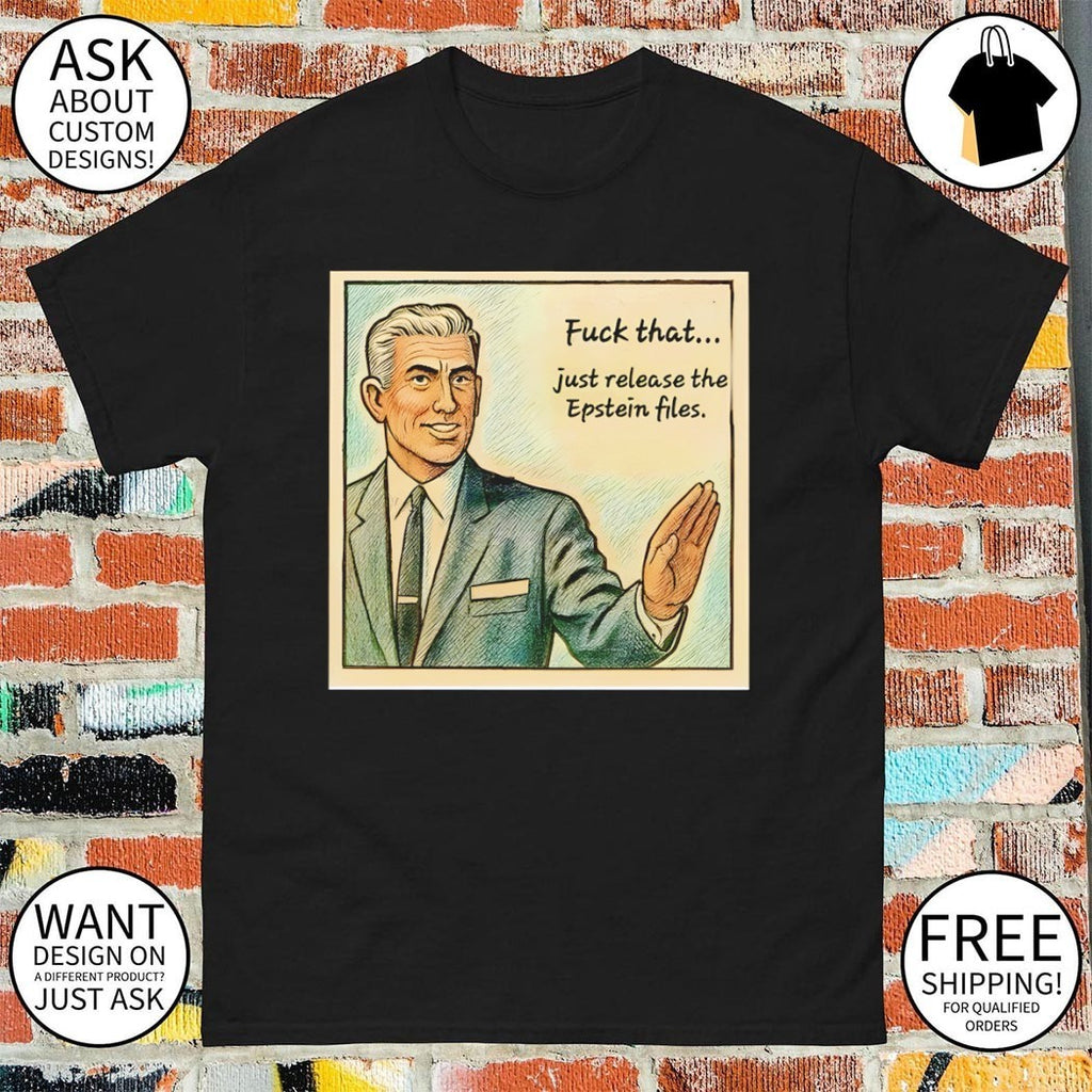 Just release the Jeffrey Epstein fuck that shirt