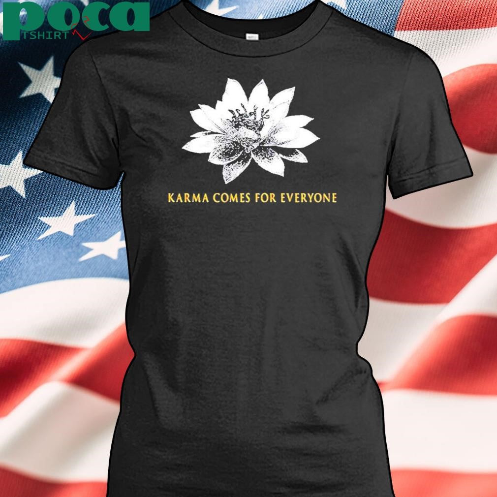 Karma Comes For Everyone Shirt