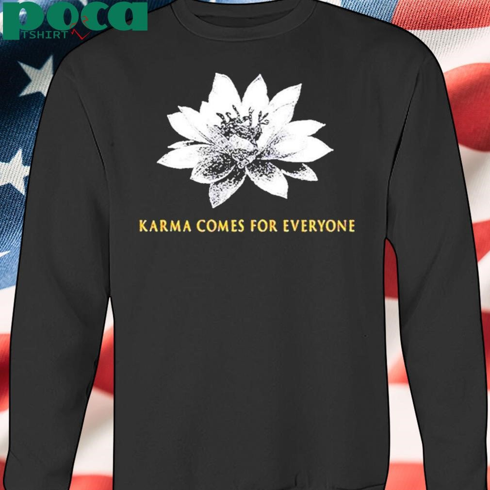 Karma Comes For Everyone Shirt