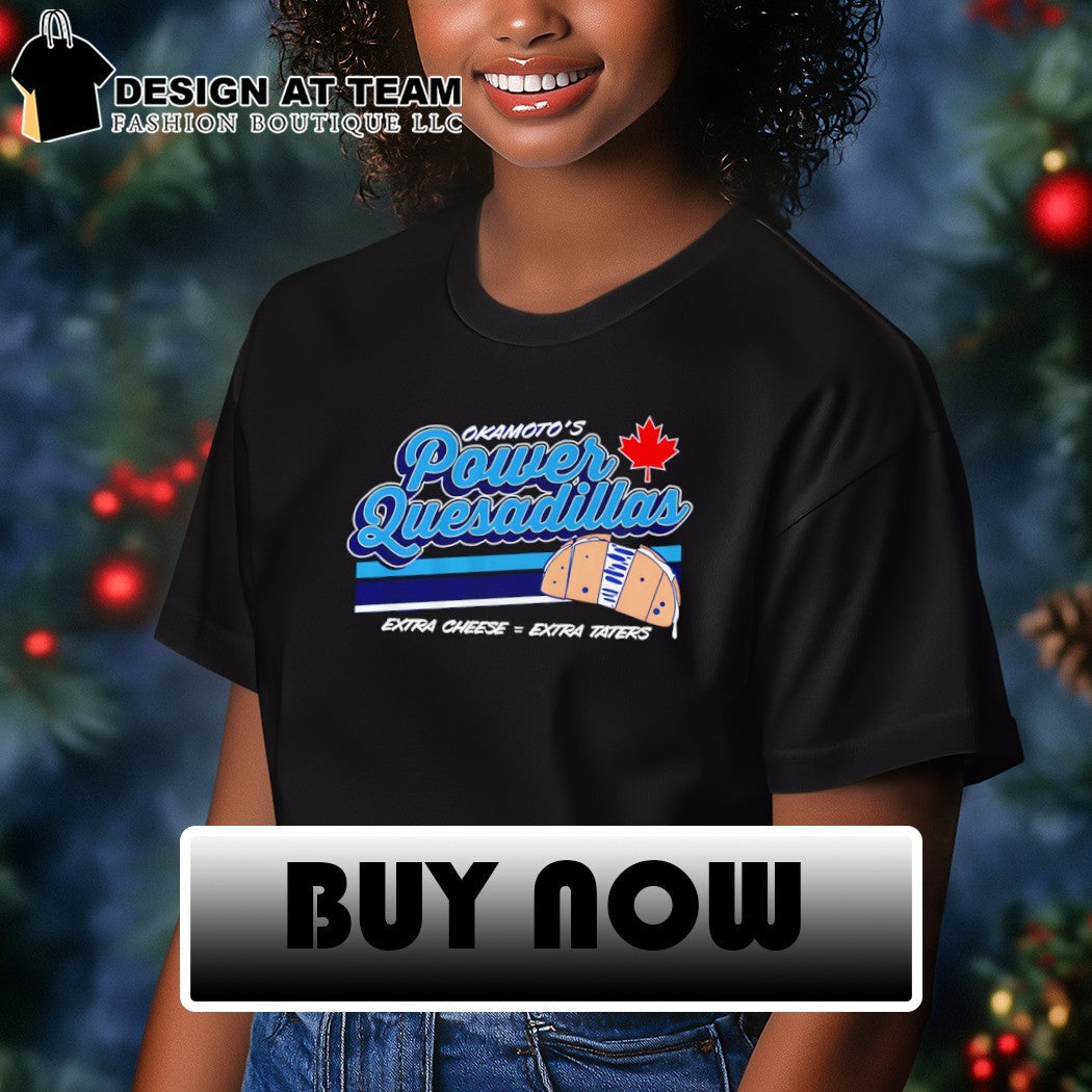 Kazuma Okamoto Okamoto’s Power Quesadillas extra cheese extra taters shirt