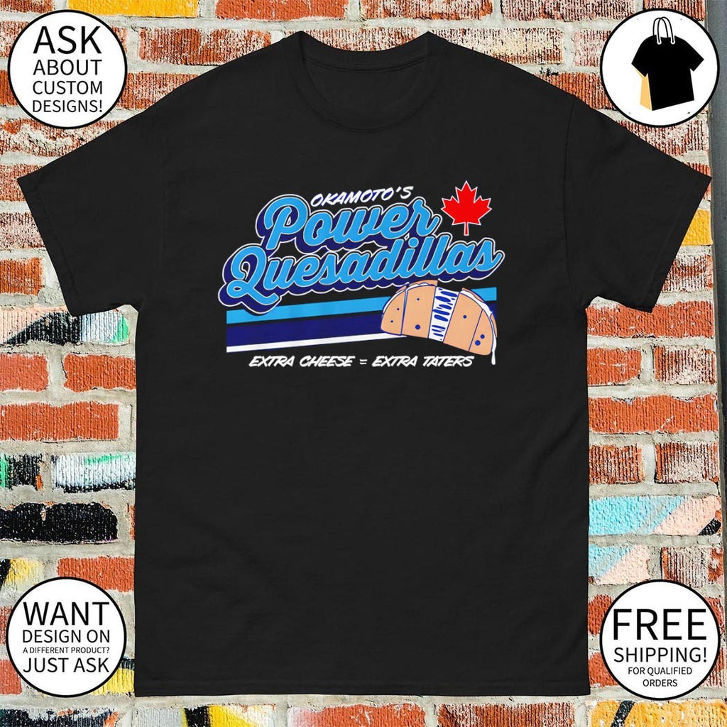 Kazuma Okamoto Okamoto’s Power Quesadillas extra cheese extra taters shirt